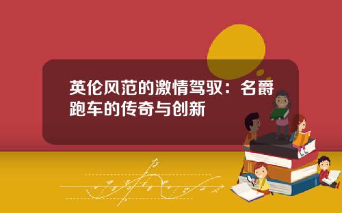 英伦风范的激情驾驭：名爵跑车的传奇与创新