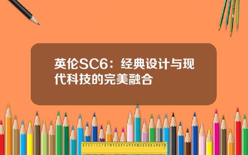 英伦SC6：经典设计与现代科技的完美融合