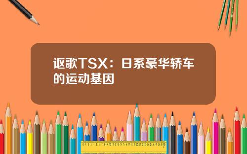讴歌TSX：日系豪华轿车的运动基因