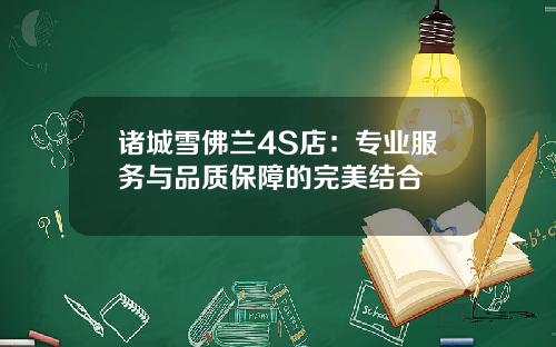 诸城雪佛兰4S店：专业服务与品质保障的完美结合