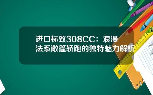 进口标致308CC：浪漫法系敞篷轿跑的独特魅力解析