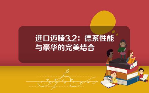 进口迈腾3.2：德系性能与豪华的完美结合