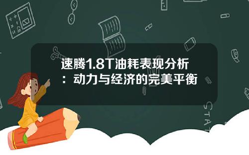 速腾1.8T油耗表现分析：动力与经济的完美平衡