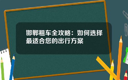 邯郸租车全攻略：如何选择最适合您的出行方案