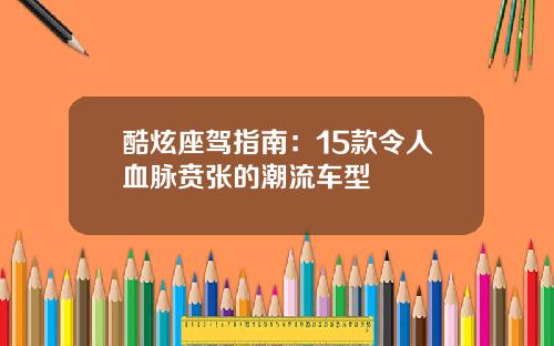 酷炫座驾指南：15款令人血脉贲张的潮流车型