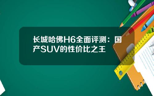 长城哈佛H6全面评测：国产SUV的性价比之王