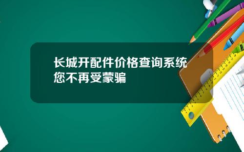 长城开配件价格查询系统 您不再受蒙骗