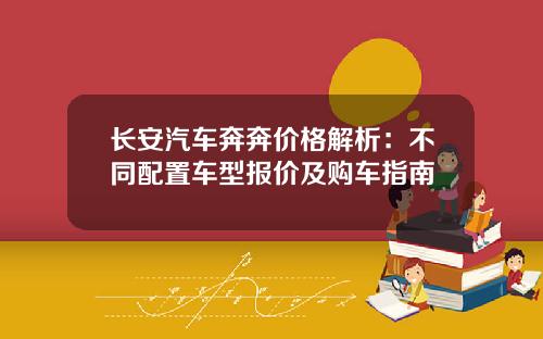 长安汽车奔奔价格解析：不同配置车型报价及购车指南