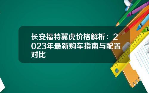 长安福特翼虎价格解析：2023年最新购车指南与配置对比