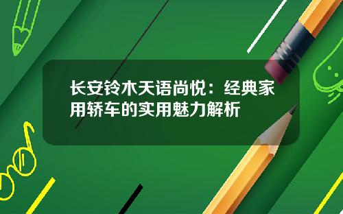 长安铃木天语尚悦：经典家用轿车的实用魅力解析