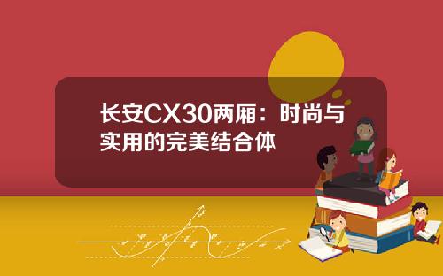 长安CX30两厢：时尚与实用的完美结合体
