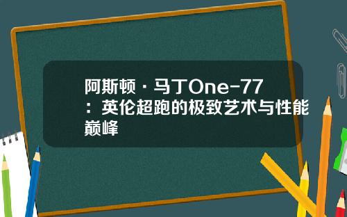 阿斯顿·马丁One-77：英伦超跑的极致艺术与性能巅峰