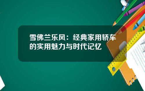 雪佛兰乐风：经典家用轿车的实用魅力与时代记忆