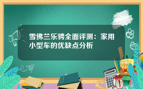 雪佛兰乐骋全面评测：家用小型车的优缺点分析