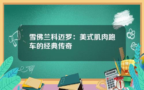 雪佛兰科迈罗：美式肌肉跑车的经典传奇