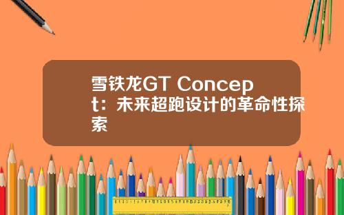 雪铁龙GT Concept：未来超跑设计的革命性探索