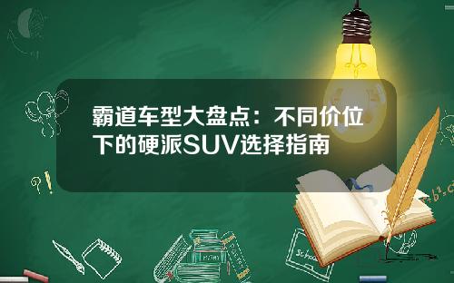 霸道车型大盘点：不同价位下的硬派SUV选择指南