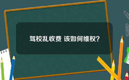 驾校乱收费 该如何维权？