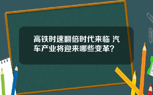 高铁时速翻倍时代来临 汽车产业将迎来哪些变革？
