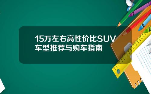15万左右高性价比SUV车型推荐与购车指南