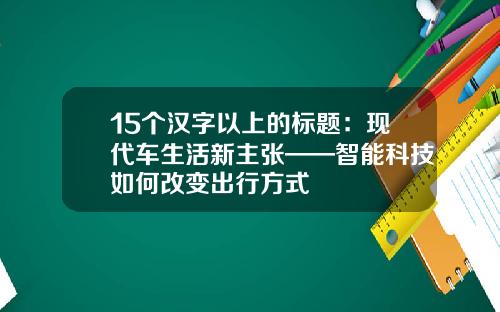 15个汉字以上的标题：现代车生活新主张——智能科技如何改变出行方式