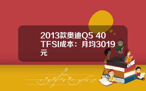 2013款奥迪Q5 40TFSI成本：月均3019元
