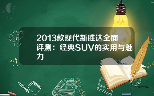 2013款现代新胜达全面评测：经典SUV的实用与魅力