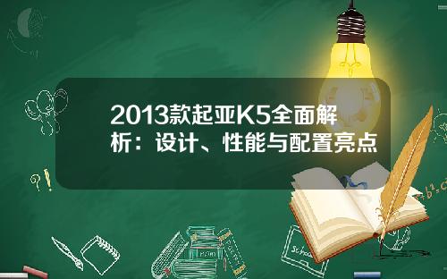 2013款起亚K5全面解析：设计、性能与配置亮点