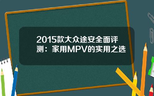 2015款大众途安全面评测：家用MPV的实用之选