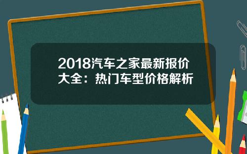 2018汽车之家最新报价大全：热门车型价格解析