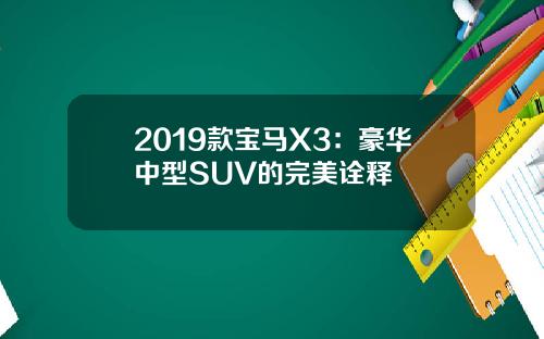 2019款宝马X3：豪华中型SUV的完美诠释