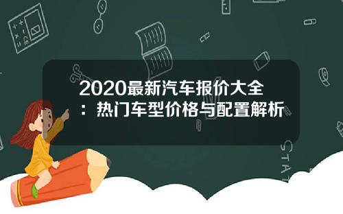 2020最新汽车报价大全：热门车型价格与配置解析