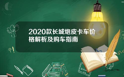 2020款长城炮皮卡车价格解析及购车指南