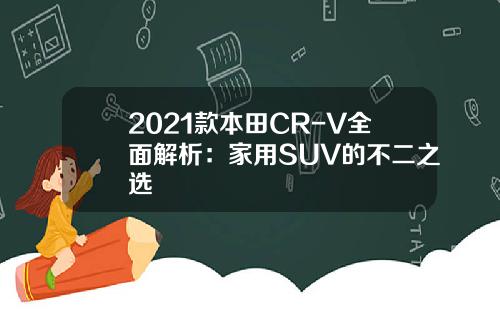 2021款本田CR-V全面解析：家用SUV的不二之选