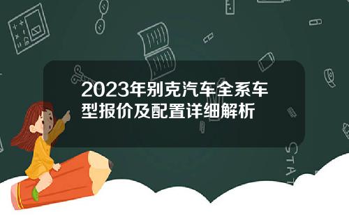 2023年别克汽车全系车型报价及配置详细解析