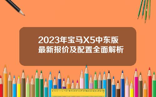 2023年宝马X5中东版最新报价及配置全面解析