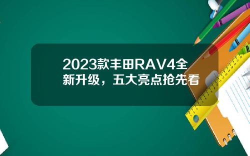 2023款丰田RAV4全新升级，五大亮点抢先看