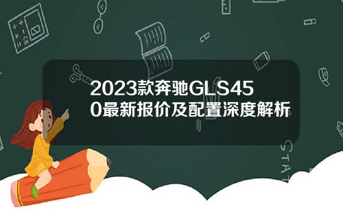 2023款奔驰GLS450最新报价及配置深度解析