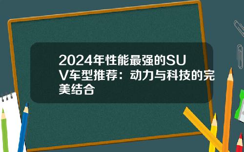 2024年性能最强的SUV车型推荐：动力与科技的完美结合