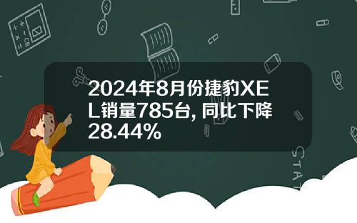 2024年8月份捷豹XEL销量785台, 同比下降28.44%