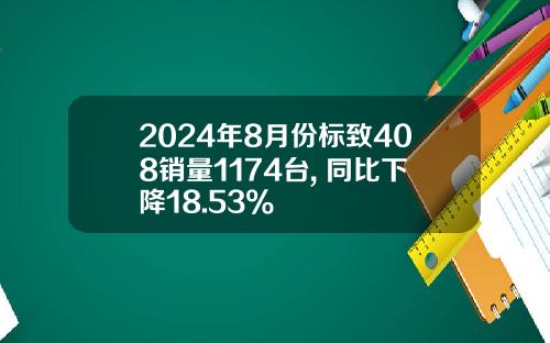 2024年8月份标致408销量1174台, 同比下降18.53%