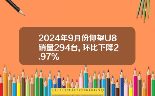 2024年9月份仰望U8销量294台, 环比下降2.97%