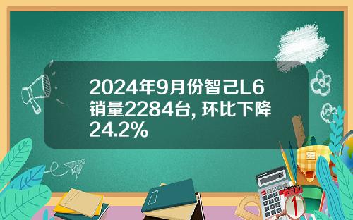 2024年9月份智己L6销量2284台, 环比下降24.2%