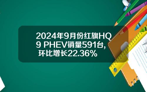 2024年9月份红旗HQ9 PHEV销量591台, 环比增长22.36%