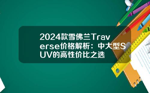 2024款雪佛兰Traverse价格解析：中大型SUV的高性价比之选