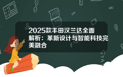 2025款丰田汉兰达全面解析：革新设计与智能科技完美融合
