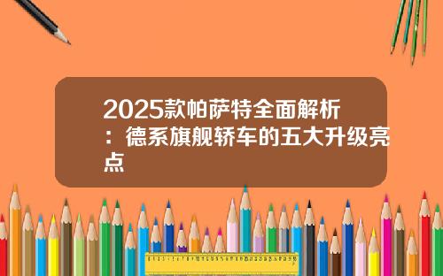 2025款帕萨特全面解析：德系旗舰轿车的五大升级亮点