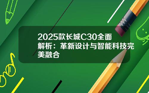 2025款长城C30全面解析：革新设计与智能科技完美融合