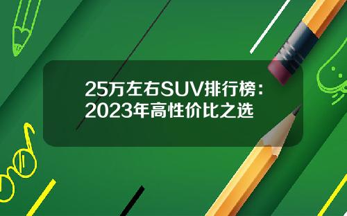 25万左右SUV排行榜：2023年高性价比之选