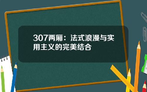 307两厢：法式浪漫与实用主义的完美结合